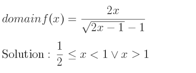 The domain of f(x)=(2x)/(sqrt(2x-1)-1) is 1/2 <= x<1\lor x>1